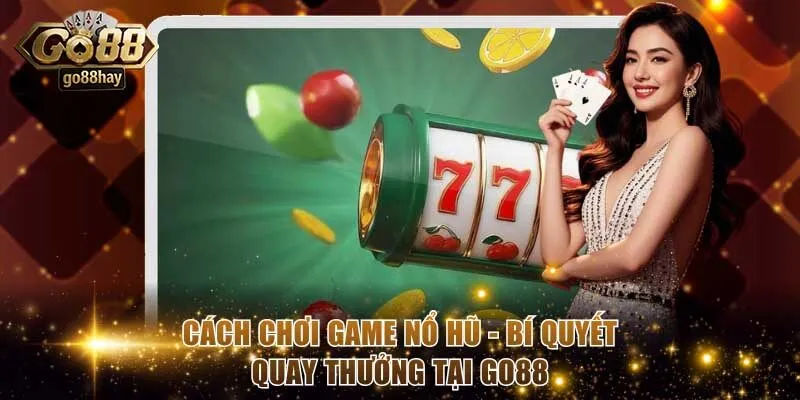 Cách Chơi Game Nổ Hũ - Bí Quyết Quay Thưởng Tại GO88